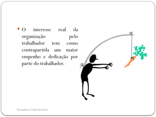 Formadora: Carla Sarmento
 O interesse real da
organização pelo
trabalhador tem como
contrapartida um maior
empenho e dedicação por
parte do trabalhador.
 
