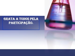 Grata a todos pela
participação.
 