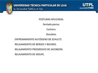 POSTURAS APLICADAS. Sentada pasiva. Cochero. Decúbito. ENTRENAMIENTO AUTÓGENO DE SCHULTZ RELAJAMIENTO DE BERGES Y BOUNES. RELAJAMIENTO PROGRESIVO DE JACOBSON. RELAJAMIENTO DE WOLPE. 