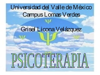 Universidad del ValledeMéxico
CampusLomasVerdes
Grisel LiconaVelázquez
 