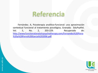 Fernández. A, Psicoterapia analítico-funcional: una aproximación 
contextual funcional al tratamiento psicológico, Granada: EduPsykhé. 
Vol. 5, No. 2, 203-229. Recuperado de: 
http://www.functionalanalyticpsychotherapy.com/Fernandez%20Parra 
%20y%20Ferro%20Garcia%202006.pdf. 
 