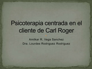 Amilkar R. Vega Sanchez
Dra. Lourdes Rodriguez Rodriguez
 