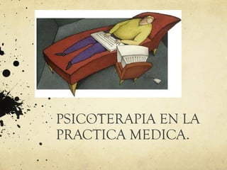 PSICOTERAPIA EN LA
PRACTICA MEDICA.
 