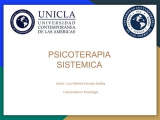 PSICOTERAPIA
SISTEMICA
Autor: Luis Alberto Estrada Godoy
Licenciado en Psicología
 