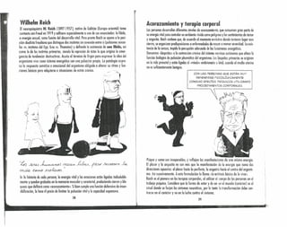 WilheJm Reich
El neuropsiquiotra W. Rej(h (1897-19Sn nativo de Golitzio (Europa oriental) tomo
contocto con Freud en 1919 y adhiere especialmente a uno de sus enunciados: lo libido,
o energía sexual, como fuente del desarrollo vital. Pero pronto Reich se opone o lo posi-
ción duolista freudiano que distingue dos instintos sin conexión entre sí (pulsiones sexua-
les vs. instintos del Fgo; hos vs. Thanatosl y defiende lo existencia de uno libido, así
como la de los instintos primarios, siendo la represión de éstos lo que origina la emer-
gencia de tendencia5 destructivas. Acuño el término de Orgón para expresar la idea del
organismo vivo como sistema energético con uno pulsación propio. La patología expre-
sa lo respuesto somática o emocional del organismo obligada a alterar su ritmo y fun-
ciones básicas para adaptarse a situaciones de estrés crónico.
i
I~ ~ ~ fYWeon~, -f~74 /leGeVUftl k
t1/LdÁ. ~ ..f./.J~. t·
ln lo historio de cada persono, la energía vital y las emociones están ligadas indisoluble-
mente y quedan grabadas en lo memoria muscular y carocterial, produciendo cierres y blo-
queos que definirá como «acorazamiento». Si bien cumple una función defensivo de insen-
sibilizoción, lo hace al precio de limitar lo pulsación vital y la capacidad expansivo.
28
r
1
Acorazamiento y terapia corporal ,
Los personas desarrollan diferentes niveles de ocorazomiento, que consumen gran porté de
su energía vital para controlar un ambiente vivido como peligroso y los sentímientos de temor
y angustio. Reich sostiene que, de acuerdo 01 momento evolutivo donde fuvieron lugar esos
cierres, se organizan predisposiciones a enfermedades de mayor o menor severidnd. La exis-
teneio de la corazo, impide la percepción adecuado de los fenómenos energéticos.
Denomina «bicpnños» o lo contracción crónico del sistema nervioso autónomo que altera la
función biológico de pulsación piasmático del organismo. las biopalías primarias se originan
en la vida prenatal y están ligadas al «miedo» embrionario o fetal, cuando el medio uterino
no es suficientemente benigno.
gONL.AS PERSONAS QUE ESTÁN MUY
DEFENDIDAS PSICOL.ÓGICAMENTE
CONSIGO EFECTOS PsíQUICOS UTIL.IZANDO
PROCEDIMIENTOS CORPORAL.ES.
Psique y soma son inseparables, y reflejan las manifestaciones de una misma energía,
El placer y la anguslía no son más que la manifestación de lo energía que tomo dos
direcciones opuestos: el placer hacia la periferia, lo angustia hacia el centro del organis
mo. Así sucesivamente. Aesta formulcrión la llama «la antítesis básica de lo vivo».
Reich es el pionero en las terapias corporales, al utilizar el cuerpo de las personas en el
trabajo psíquico. Considero que la forma de estar y de ser en el mundo (carácter) es el
crisol donde se forjan los síntomas neuróticos, por le tante la transformación debe cen-
trarse en el carácter y no en la lucha coñtra el síntoma.
29
 