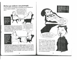 Motivos que conducen a uno psicoterapia
Losmotivos que llevan a una psicoterapia son innumerables, pero los más habitualescons-
tiluyen tres grupos no excluyentes
entre sí:
TENGO BUENAS IDEAS
PARA LLEVAR ADEl-ANTE.
PERO ME ASUSTAN LAS
RESPONSABILIDADES Y
TOMAR DECISIONES ...
~Iámbito terapéutico instaura aquí un proceso que favo-
rece el crecimiento, el bienestar y el conocimiento per-
lona. Los resultados se traducen en uno elevación de la
calidad y de la riqueza de los vínculos que el consultan-
le mantiene con su mundo.
NO ENCUENTRO NADA
QUE PUEDA JUSTIFICAR
ESE INTENSO MIEDO
QUE IMPREVISTAMENTE
ME INUNDA.
Este grupo presenta las dimensiones de la dolencia psíquica en sus formos amplias:
angustio, temor, decaimiento, presentimientos aciagos y todo olro estado penoso capaz de
experimentar una persona sin que le encuentre una juslificación razonable, ya sea por la
des~roporción de su intensidad o por la inadecuación al contexto. Esmuy improbable que,
considerando alguien que su pesar es la esperable y normal respuesta a cierto estado de
cosas, busque tratamiento.
S2
MI MATRIMONIO
ESTÁ EN CRISIS ... TAL VEZ SEA
OPORTUNO BUSCAR LA AYUDA
DE UN PSICOTERAPELJTA'
----- '
~entro de este campo se encuentrnn contingen-
nos y problemas de ámbitos variados: familiar
laboral, educativo, emocional, sexual, crisis evo:
lutivas, " que no se logran resolver de modo
autónomo. La psicoterapia es buscado como un
medio capaz de ofrecer orientación, desarrollo de
mejores comprensiones, habilidades de afronta-
miento, reCUr50So caminos alternativos identifi-
cación de limitaciones personales. . . ' .
53
 