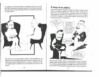 La psicología de una sola persona pertenece a un paradigma vetusto. Ya ~o es razona-
ble considerar al terapeuta como operador aséptico por fuera d~1 c~mpo rnterperso~al.
Mucho más realista y Iecundo resulto reflexionar sobre las contribuciones que le atanen
en el juego i~teractivo.
(
6,;
e-'~
/
!
/
/
.-/.---"
~ :1 I
~I.
) I
/ 
~
Todo cuanto ocurre eu lo sesión despierto emociones en ambos ?a.rti~~pantes en uno
dinámica que es vital desentrañar conservando estricto~ente lo dlst.rn~lOn de roles. Un
paciente que atravieso IG experiencia de observo~ sus acciones y sentimientos en la re.~-
ción terapéutica quedo en condiciones de ser mas responsable en 105 actos de su VI a
personal.
60
El tiempo de las palabras
Excepto en los tratamientos con objetivos focalizados y orotcdos en el tiempo, es impor- '
tonte que el terapeuta se posicione en los inicios de uno sesión «sin memoria y sin
deseo». Esto es, con uno actitud receptivo, y genuinamente abierto. El terapeuta pres-
cinde de permanecer en referencia o sus categorías previas para «ponerse a arreglar lo
que onda mal en el paciente», y mucho menos de oplicorlas prematuramente sobre el
material que provee éste, en estodo naciente.
CONTÉ-:-~
VARIA~ COSAS". ¿QUÉ
MAS LE PUEDO
DECIR ...?
{-:'~'(
SIN EMBARGO,
/); ~ /.
PERCIBO ALGO , '. r!'~ , I
" ~
CO~~~~~~~~;AN í~'¡¡¡'IIIíi/~' " C~
'CIERTAS PALABRAS ('
.  )QUE LE DIERAN U,'J
SENTIDO MAYOR A f
LO QUE DIJO".
ESPEREMOS LO
NECESARIO HASTA
QUE PUEDA HACERLO.
Elarte del manejo del tiempo: «Iiming», es cruciol en psicoterapia y exige un tipo de sen-
sibilidad especiol en estrecha consonancia con la situalÍón que se despliega. Generalmen-
te, es cierta forma indicativa del silencio la que habilita la intervención oportuna deltera-
peuto y le ofrece el marco adecuado para que llegue a destino. Ni antes, ni mós torde.
61
. . .' . '. . . ..
 