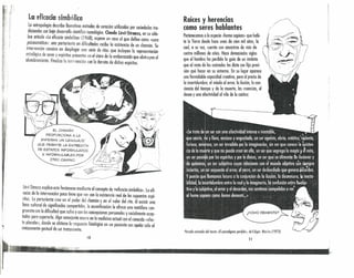 ,
~
'.
':h,
La eficacia simbólica
lo antropología describe llamativos métodos de curación utilizados por sociedades tra-
dicionales con baio desarrollo científico-tecnológico. (laude Lévi-Strauss, en su céle-
bre artículo «lo eficocia simbólico» (1968), expone un caso 01 que define como «cura
psicosomática»: una parturienta en dificultades recibe la csstendo de un chomón. Su
intervención consiste en desplegar una serie de ritos que incluyen lo representación
mitológico de seres y espíritus presentes en el útero de la ernbnrozudc que obstruyen el
alumbramiento. Finaliza lo intrrvención con lo derrota de dichos espíritus.
lévi- Strauss explico este fenómeno medicnte el concepto de «eficacia simbólica». la efi-
rudo de la intervención poco tiene que ver con la existencia real de los supuestos espí-
ritus. lo parturienta cree en el poder del chamón y en el valor del rito. Al existir uno
base cultural de significados compartidos, la escenificación le ofrece una metáfora con-
gruente con lo dificultad que sufre y con las concepciones personales y socialmente acep-
tadas pora superar/a. Algo semejante ocurre en lo medicino actual con el conocido «efec-
to plncebo», donde se obtiene lo respuesta fisiológi((] en un paciente con apelar sólo al
componente gestual de un tratamiento.
10
Raíces y herencias
como seres hablante s
Pertenecemos o lo especie «hamo sopiens» que hobi- J' -~oc~~
ta la Tierra desde hace unos de cien mil a~os, lo . ;I~~í>~ I
cual a su vez, cuenta con ancestros de mas de '1. ~> ,1 '"  I
cuat~o millones de años. Hace demasiados siglos I ~; !J/
que el hombre ha perdido la guía de un instinto  ¡I
que al resto de los animales les dicta con fijo preci-
sión qué hacer en su entorno. En su lugar ap?rece
una formidable capacidad creativa, pero al preno de
lo incertidumbre, el miedo al error, lo ilusión, la con-
ciencia del tiempo y de lo muerte, los creencias, el
deseo y uno afectividad al vilo de lo caótico: .:
11
 