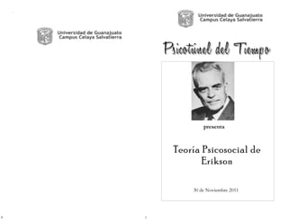 .




            Psicotúnel del Tiempo



                     presenta



             Teoría Psicosocial de
                    Erikson

                 30 de Noviembre 2011




8       1
 