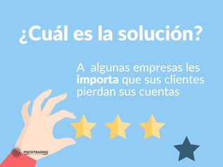¿Cuál es la solución?
A algunas empresas les
importa que sus clientes
pierdan sus cuentas
 