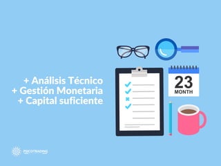 + Análisis Técnico
+ Gestión Monetaria
+ Capital suficiente
 