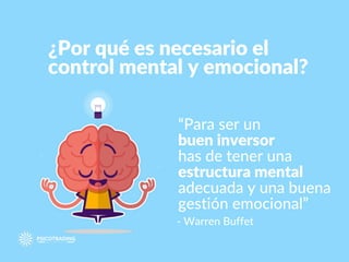 ¿Por qué es necesario el
control mental y emocional?
“Para ser un
buen inversor
has de tener una
estructura mental
adecuada y una buena
gestión emocional”
- Warren Buffet
 