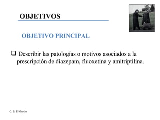 OBJETIVOS OBJETIVO PRINCIPAL Describir las patologías o motivos asociados a la prescripción de diazepam, fluoxetina y amitriptilina.  