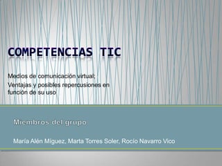 Medios de comunicación virtual;
Ventajas y posibles repercusiones en
función de su uso




 María Alén Míguez, Marta Torres Soler, Rocío Navarro Vico
 