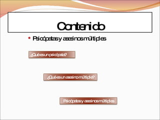 Contenido Psicópatas y asesinos múltiples ¿Qué es un psicópata? ¿Qué es un asesino múltiple? Psicópatas y asesinos múltiples 