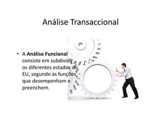 Análise	
  Transaccional	
  


•  A	
  Análise	
  Funcional	
  
   consiste	
  em	
  subdividir	
  
   os	
  diferentes	
  estados	
  do	
  
   EU,	
  segundo	
  as	
  funções	
  
   que	
  desempenham	
  e	
  
   preenchem.	
  
 