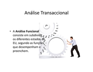 Análise	
  Transaccional	
  


•  A	
  Análise	
  Funcional	
  
   consiste	
  em	
  subdividir	
  
   os	
  diferentes	
 ...