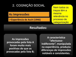 Sem impressões, não é possível qualquer relação social.COGNIÇÃO SOCIALAs ImpressõesDefinição:Processo cognitivo que permite a organização de diversos traços (ou características) particulares num todo coerente que caracteriza um indivíduo.4