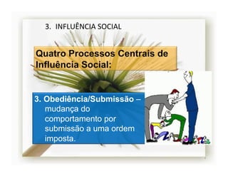 3.  INFLUÊNCIA	
  SOCIAL	
  




3.  Obediência/Submissão –
    mudança do
    comportamento por
    submissão a uma ordem
    imposta.

                                 4	
  
 