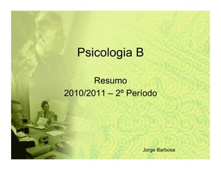 Psicologia B

       Resumo
2010/2011 – 2º Período




                  Jorge Barbosa
 