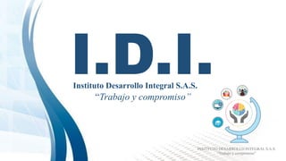 I.D.I.Instituto Desarrollo Integral S.A.S..
“Trabajo y compromiso”
 