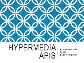 HYPERMEDIA
APIS
Paulo Gandra de
Sousa
pag@isep.ipp.pt
 