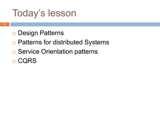 Today’s lesson 
2 
 Design Patterns 
 Patterns for distributed Systems 
 Service Orientation patterns 
 CQRS 
 