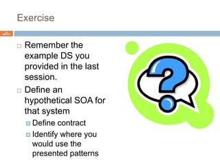 Exercise 
 Remember the 
example DS you 
provided in the last 
session. 
 Define an 
hypothetical SOA for 
that system 
 Define contract 
 Identify where you 
would use the 
presented patterns 
40 
ISEP/IPP 
 