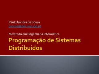 Paulo Gandra de Sousa
psousa@dei.isep.ipp.pt

Mestrado em Engenharia Informática
 