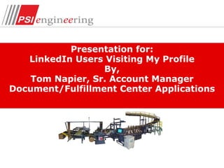 Presentation for:
   LinkedIn Users Visiting My Profile
                  By,
    Tom Napier, Sr. Account Manager
Document/Fulfillment Center Applications
 