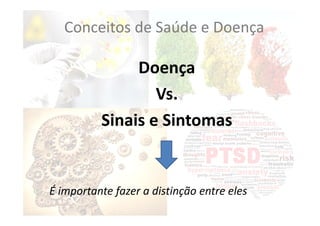 Doença
Vs.
Sinais e Sintomas
É importante fazer a distinção entre eles
Conceitos de Saúde e Doença
 
