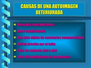 CAUSAS DE UNA AUTOIMAGEN DETERIORADA Mensajes contradictorios Amor condicionado Han sido objeto de constantes comparaciones Sufren presión por el éxito Falta de contacto piel a piel Falta del sentimiento de pertenencia 11 12 