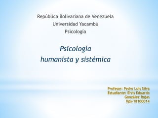 República Bolivariana de Venezuela
Universidad Yacambú
Psicología
Psicología
humanista y sistémica
 