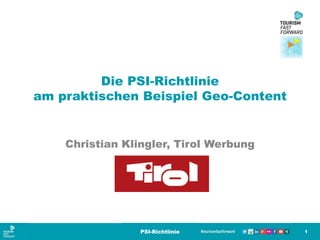 Die PSI-Richtlinie
am praktischen Beispiel Geo-Content
Christian Klingler, Tirol Werbung
1PSI-Richtlinie
 