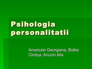 Psihologia personalitatii Amariutei Georgiana, Botke Cindya, Anucin Alis 