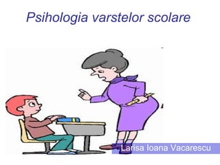Psihologia varstelor scolare Larisa Ioana Vacarescu 