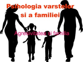 Psihologia varstelor si a familiei Agresivitatea si familia 