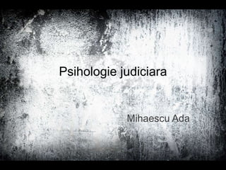 Psihologie judiciara


            Mihaescu Ada
 