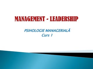 PSIHOLOGIE MANAGERIALĂ
Curs 1
 