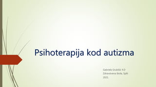 Psihoterapija kod autizma
Gabriela Grubišić 4.D
Zdravstvena škola, Split
2021.
 