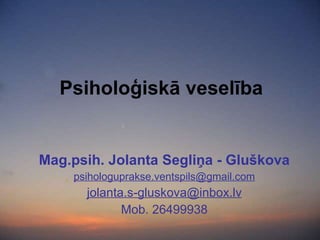 Psiholoģiskā veselība Mag.psih. Jolanta Segliņa - Gluškova [email_address] [email_address] Mob. 26499938 