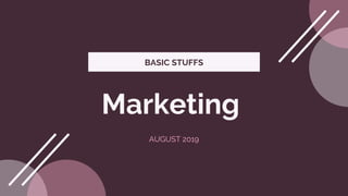 BASIC STUFFS
AUGUST 2019
Marketing
 