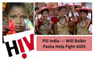 PSI India --- Will Balbir
Pasha Help Fight AIDS
 