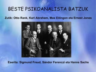 BESTE PSIKOANALISTA BATZUK Zutik: Otto Rank, Karl Abraham, Max Eitingon eta Ernest Jones Eserita: Sigmund Freud, Sándor Ferenczi eta Hanns Sachs 
