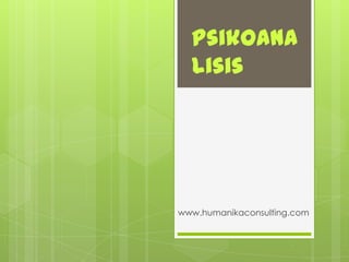 Psikoana
  lisis




www.humanikaconsulting.com
 