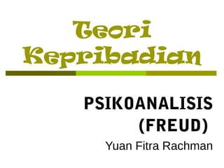 Teori
Kepribadian

   PSIKOANALISIS
        (FREUD)
     Yuan Fitra Rachman
 