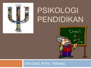 PSIKOLOGI
PENDIDIKAN
Citra Dewi, M.Psi., Psikolog
 
