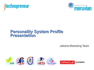 Personality System Profile
Presentation

                        Jakarta Marketing Team
 