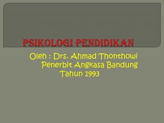 Psikologi Pendidikan  Oleh : Drs. Ahmad Thonthowi Penerbit Angkasa Bandung Tahun 1993 