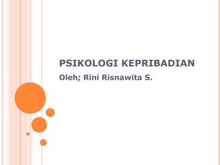 PSIKOLOGI KEPRIBADIAN
Oleh; Rini Risnawita S.
 
